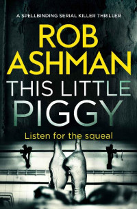 Rob Ashman — This Little Piggy: a spellbinding serial killer thriller (DI Rosalind Kray Book 2)