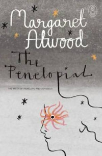 Margaret Atwood — The Penelopiad: The Myth of Penelope and Odysseus