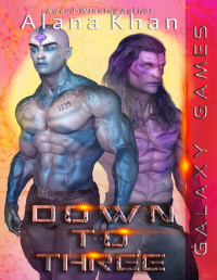 Alana Khan & Anna Lynn — Down to Three: A Genetically Engineered Protective Heroes Alien Romance (Galaxy Games Hostile Planet Alien Romance Series Book 3)