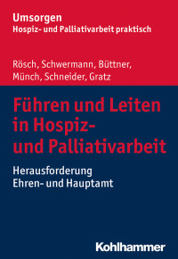 Erich Rösch, Meike Schwermann, Edgar Büttner, Dirk Münch, Michael Schneider, Margit Gratz — Führen und Leiten in Hospiz- und Palliativarbeit