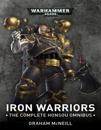 Graham McNeill — IRON WARRIORS THE COMPLETE HONSOU OMNIBUS