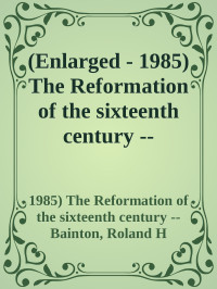 1985) The Reformation of the sixteenth century -- Bainton, Roland H — (Enlarged - 1985) The Reformation of the sixteenth century -- Bainton, Roland H