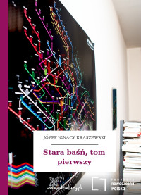 Józef Ignacy Kraszewski — Stara baśń, tom pierwszy