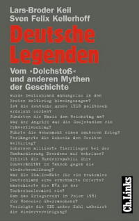 Lars-Broder Keil;Sven Felix Kellerhoff — Deutsche Legenden. Vom »Dolchstoß« und anderen Mythen der Geschichte