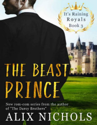 Alix Nichols — The Beast Prince: a royal romance with humor and suspense (It's Raining Royals)