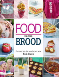 Sam Gates — Food for your Brood: Cooking for the people you love