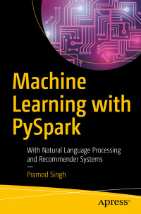 Pramod Singh — Machine Learning With Pyspark: With Natural Language Processing and Recommender Systems: With Natural Language Processing and Recommender Systems