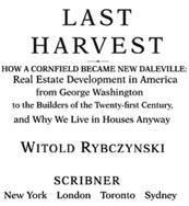 Witold Rybczynski — Last Harvest: From Cornfield to New Town: Real Estate Development From George Washington to the Builders of the Twenty-First Century, and Why We Live in Houses Anyway