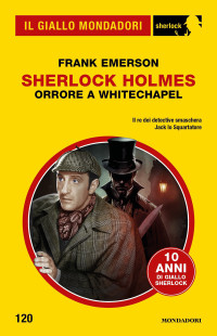Frank Emerson — Sherlock Holmes. Orrore a Whitechapel (Il Giallo Mondadori Sherlock)