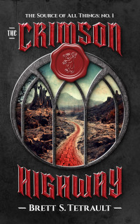 Tetrault, Brett S. — The Crimson Highway (The Source of All Things Book 1)