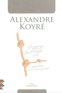 Alexandre Koyre — Platon Okumaya Giriş - Descartes Üzerine Konuşmalar