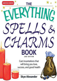 Skye Alexander — The Everything Spells and Charms Book: Cast spells that will bring you love, success, good health, and more (Everything®)