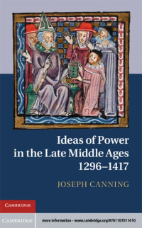 JOSEPH CANNING — IDEAS OF POWER IN THE LATE MIDDLE AGES, 1296–1417