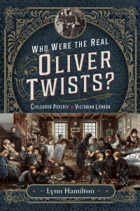 Lynn Hamilton — Who Were The Real Oliver Twists?: Childhood Poverty in Victorian London