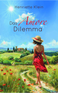 Henriette Klein — Das Amore Dilemma: Eine neue Liebe in der Toskana (Eine neue Liebe in Italien) (German Edition)