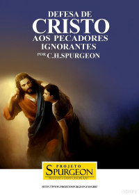 Charles H. Spurgeon — Defesa de Cristo aos pecadores ignorantes