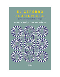 Jordi Camí y Luis M. Martínez — El cerebro ilusionista: La neurociencia detrás de la magia