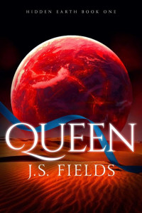 J.S. Fields — Queen (Hidden Earth Book 1)