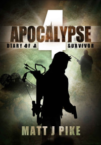 Matt Pike — Apocalypse: Diary of a Survivor 4 (Apocalypse Survivors)