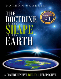 Roberts, Nathan — The Doctrine of the Shape of the Earth: A Comprehensive Biblical Perspective