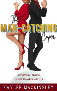 Kaylee MacKinsley [MacKinsley, Kaylee] — The Man-Catching Caper (Crystal Ball Chronicles 01)