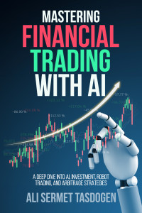 Ali Sermet Tasdogen — Mastering Financial Trading: A Deep Dive into AI, Investment, Robot Trading, and Arbitrage Strategies