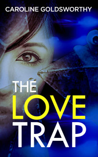 Caroline Goldsworthy — The Love Trap: an unputdownable psychological thriller