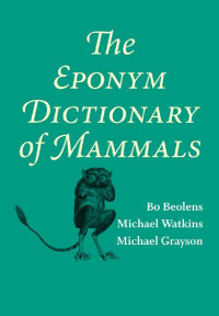 Bo Beolens, Michael Watkins & Michael Grayson — The Eponym Dictionary of Mammals