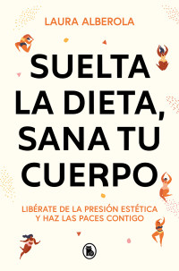 Alberola, Laura — Suelta la dieta, sana tu cuerpo