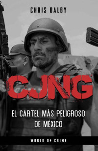 Chris Dalby — CJNG: El cartel más peligroso de México (Spanish Edition)