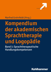 Manfred Grohnfeldt — Kompendium der akademischen Sprachtherapie und Logopädie: Band 1 Sprachtherapeutische Handlungskompetenzen