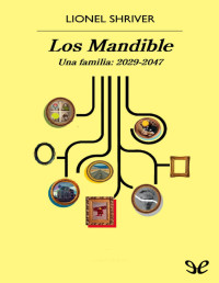 Lionel Shriver — Los Mandible. Una Familia, 2029-2047