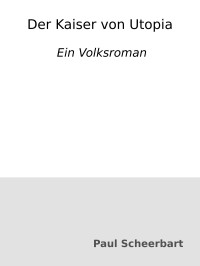 Paul Scheerbart — Der Kaiser von Utopia : Ein Volksroman