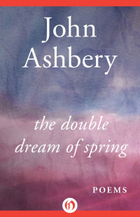 John Ashbery [Ashbery, John] — The Double Dream of Spring: Poems