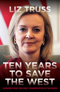 Liz Truss — Ten Years to Save the West