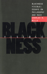 by Charles W. Mills — Blackness Visible: Essays on Philosophy and Race