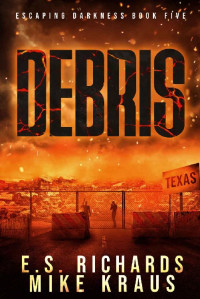 E S Richards & Mike Kraus — Debris - Escaping Darkness Book 5: (A Post-Apocalyptic Survival Thriller Series)