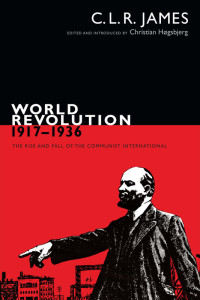 C. L. R. James — World Revolution, 19171936: The Rise and Fall of the Communist International (The C. L. R. James Archives)