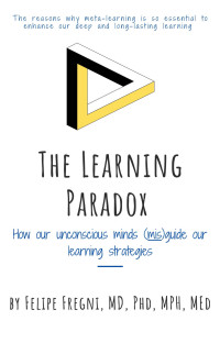 Felipe Fregni — The Learning Paradox: How Our Unconscious Mind (Mis)guide Our Learning Strategies