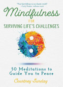 Courtney Sunday — Mindfulness for Surviving Life’s Challenges : 50 Meditations to Guide You to Peace