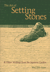 Marc Peter Keane — The Art of Setting Stones: And Other Writings from the Japanese Garden