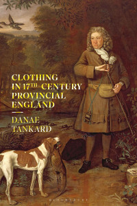 Danae Tankard; — Clothing in 17th-Century Provincial England