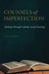 Edward Hadas — Counsels of Imperfection: Thinking Through Catholic Social Teaching