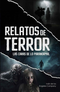 Iván de los Ángeles Company — Relatos de Terror: Las caras de lo paranormal : Recopilatorio de historias de miedo y suspense 