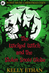 Ethan, Kelly — The Wicked Witch and the Stolen Snow Globe: A Point Muse Cozy Paranormal Christmas Mystery