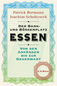 Scholtyseck, Joachim & Bormann, Patrick — Der Bank- und Börsenplatzu Essen: Von den Anfängen bis zur Gegenwart