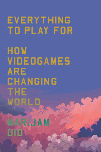 Marijam Did — Everything to Play For: How Videogames are Changing Our World