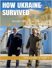 Spaniel, William — How Ukraine Survived: Inside the Strategy to Stop Russia's Invasion