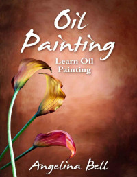 Angelina Bell — Oil Painting: Learn Oil Painting FAST! Learn the Basics of Oil Painting In No Time - PDFDrive.com