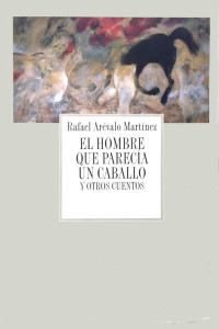 Rafael Arévalo Martínez — El Hombre que parecía un Caballo y otros cuentos